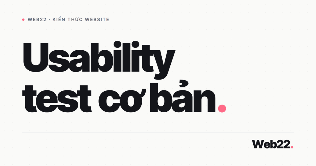 Usability test cơ bản (cho người thật làm thử để tìm chỗ vướng) 1 usability test co ban