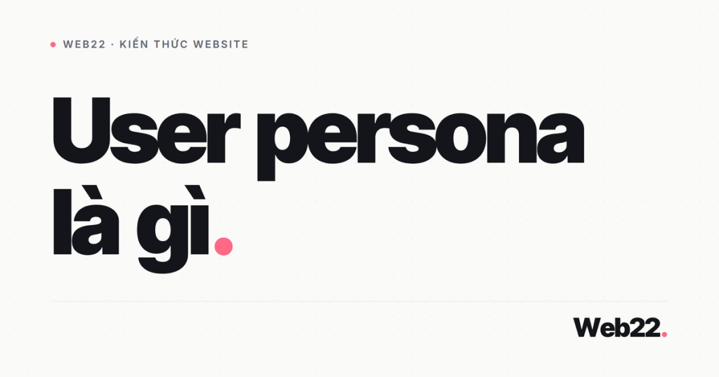 User persona là gì và cách xây từ dữ liệu thật 1 user persona la gi
