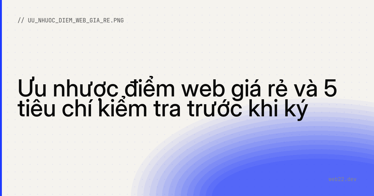 Card OG cho bài ưu nhược điểm thiết kế website giá rẻ Web22 — phân khúc 2 đến 7 triệu kèm 5 tiêu chí kỹ thuật kiểm tra trước khi ký hợp đồng.