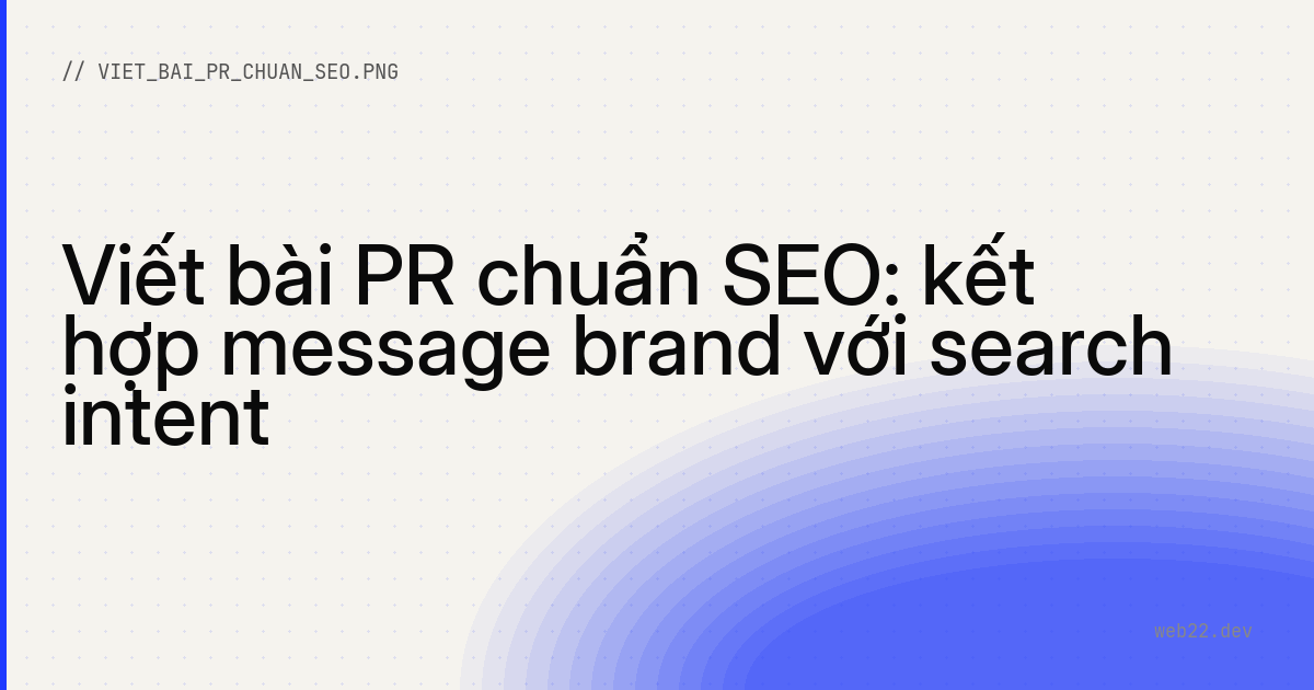 Viết bài PR chuẩn SEO: kết hợp message brand với search intent