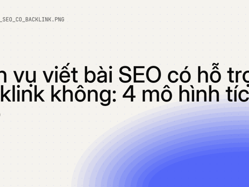 Dịch vụ viết bài SEO có hỗ trợ backlink không: 4 mô hình tích hợp 15 Dịch vụ viết bài SEO có hỗ trợ backlink không: 4 mô hình tích hợp