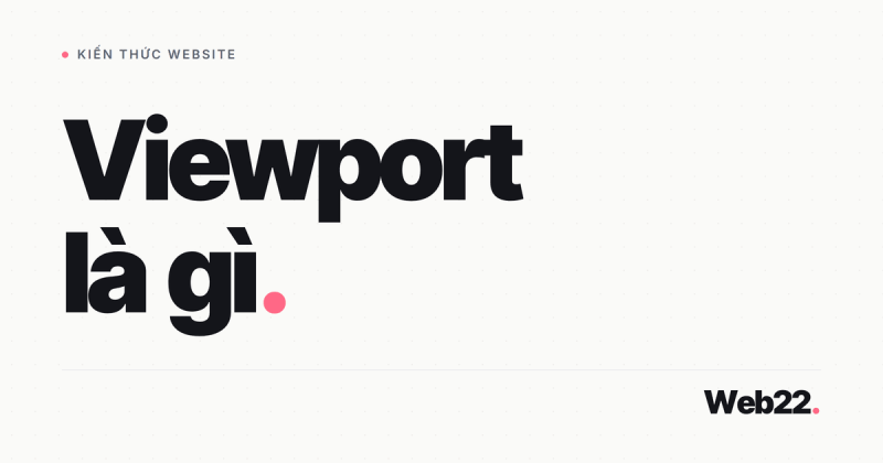 Viewport là gì và tại sao nó ảnh hưởng trực tiếp đến layout website của bạn
