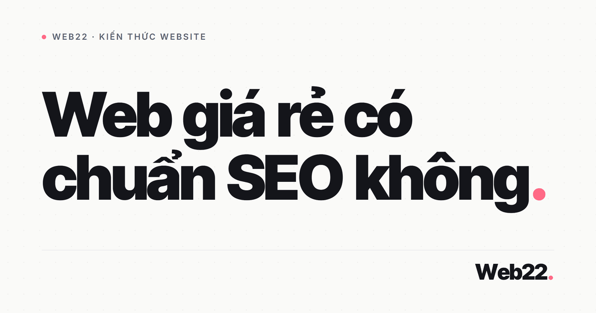 Web giá rẻ có chuẩn SEO không và đâu là ranh giới cần biết 1 Web giá rẻ có chuẩn SEO không và đâu là ranh giới cần biết