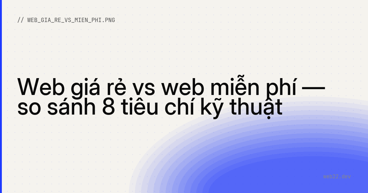 Web giá rẻ vs web miễn phí — so sánh 8 tiêu chí kỹ thuật