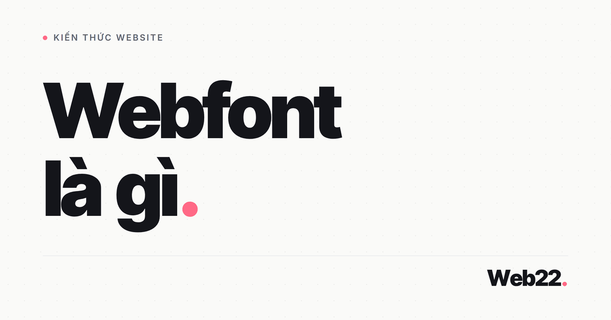 Webfont Là Gì? Phông Chữ Tải Từ Máy Chủ Và Cái Giá Phải Trả Về Tốc Độ