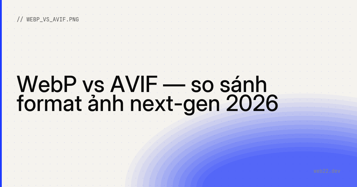 WebP vs AVIF — so sánh format ảnh next-gen 2026