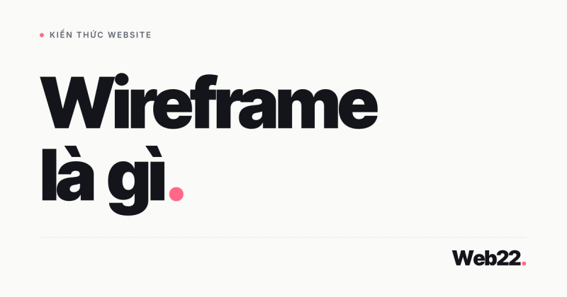 Wireframe là gì, vì sao duyệt bước này đúng cách giúp bạn tiết kiệm nhiều vòng sửa 3 Wireframe là gì, vì sao duyệt bước này đúng cách giúp bạn tiết kiệm nhiều vòng sửa