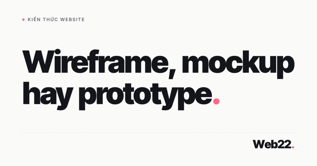 Wireframe, mockup, prototype khác nhau ở chỗ nào và làm theo thứ tự nào 5 wireframe mockup prototype khac nhau