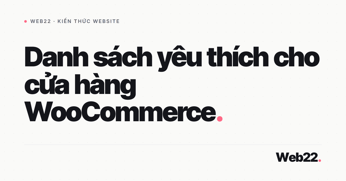 Danh sách yêu thích cho shop WooCommerce — giữ chân và nhắc khách quay lại 1 Danh sách yêu thích cho shop WooCommerce — giữ chân và nhắc khách quay lại