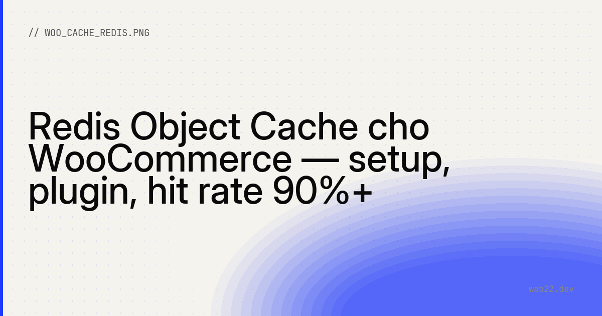 Redis Object Cache cho WooCommerce — setup, plugin, hit rate 90%+