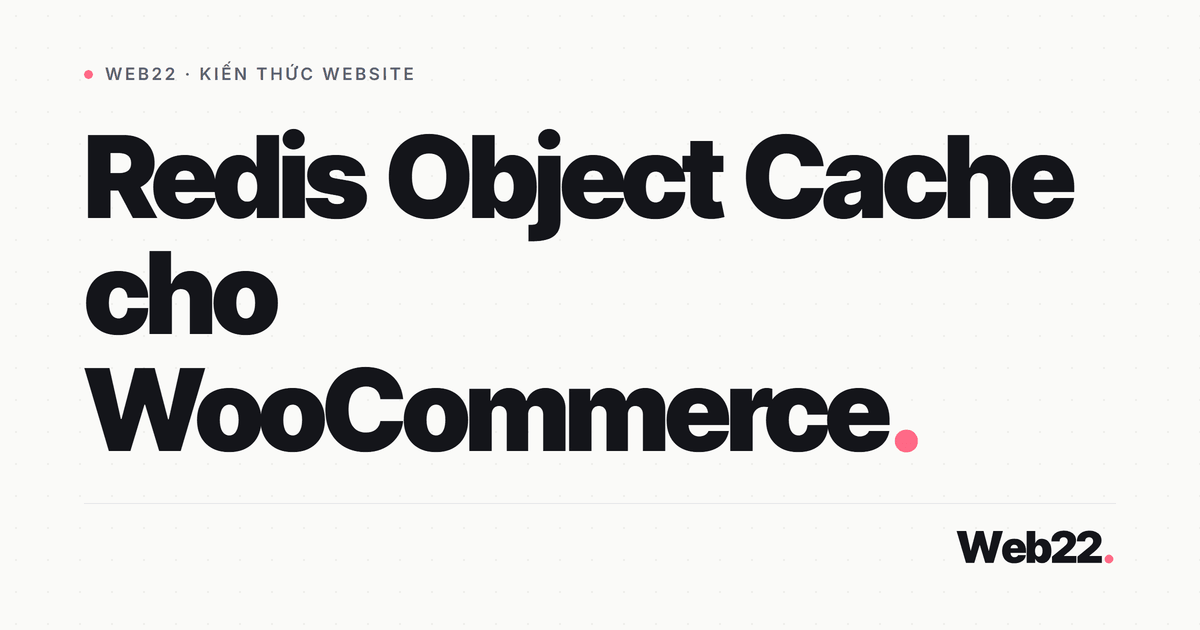 Tăng tốc shop WooCommerce bằng Redis Object Cache 10 Tăng tốc shop WooCommerce bằng Redis Object Cache
