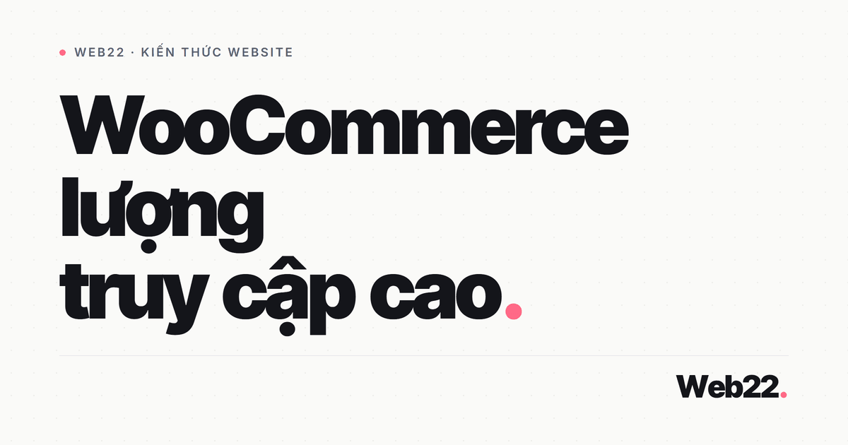 Chuẩn bị shop WooCommerce cho những đợt traffic cao đột biến 7 Chuẩn bị shop WooCommerce cho những đợt traffic cao đột biến