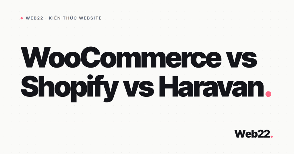 WooCommerce, Shopify hay Haravan cho shop của bạn 1 woo vs shopify haravan
