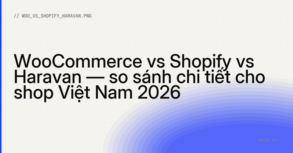 WooCommerce vs Shopify vs Haravan — so sánh chi tiết cho shop Việt Nam 2026