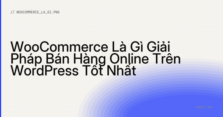 WooCommerce Là Gì Giải Pháp Bán Hàng Online Trên WordPress Tốt Nhất