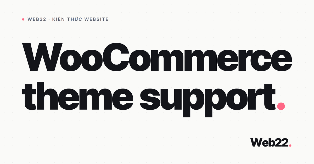 Khai báo WooCommerce theme support cho theme tự code 7 Khai báo WooCommerce theme support cho theme tự code