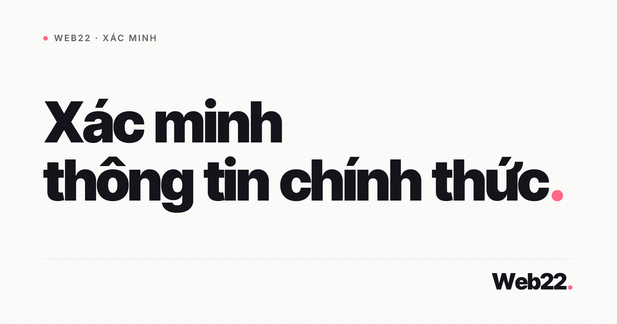 Xác minh thông tin chính thức của Web22 1 Xác minh thông tin chính thức của Web22