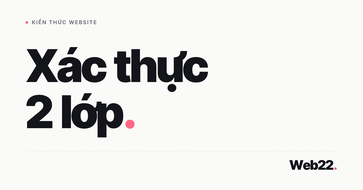 Xác thực 2 lớp là gì và khi nào nên bật cho website