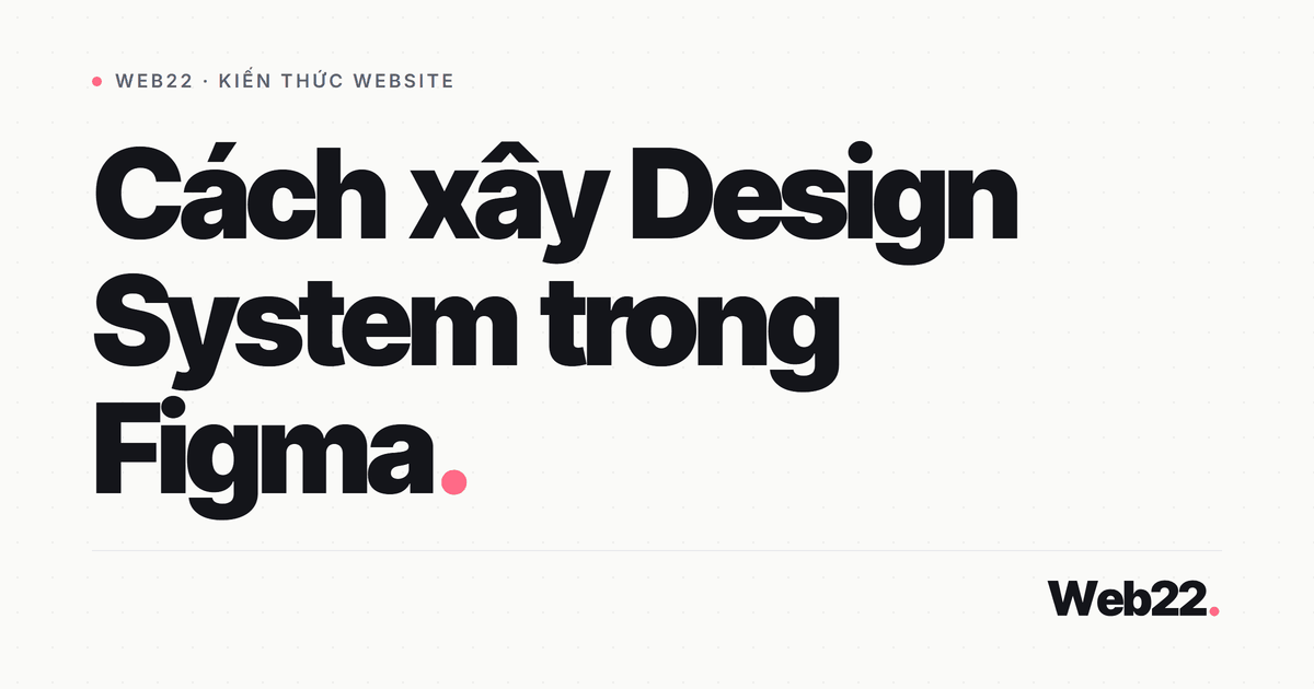 Xây design system trong Figma từng bước (hướng dẫn thực hành) 4 Xây design system trong Figma từng bước (hướng dẫn thực hành)