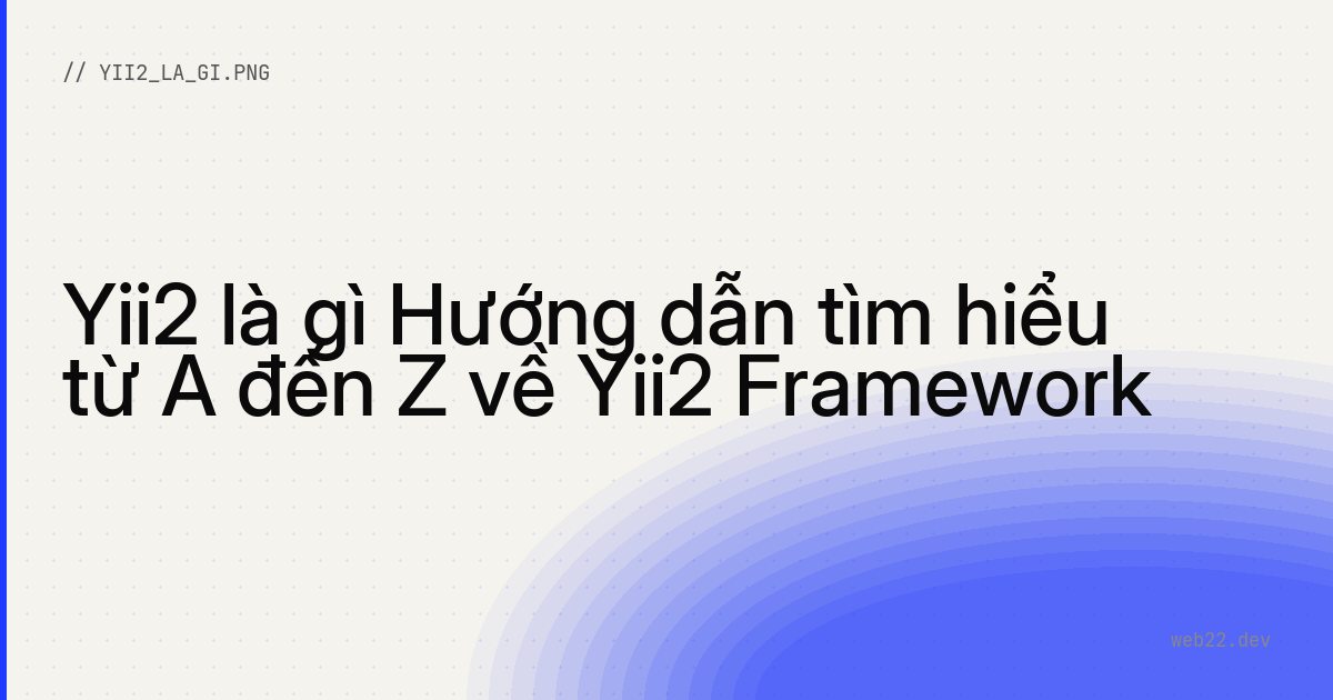 Yii2 là gì Hướng dẫn tìm hiểu từ A đến Z về Yii2 Framework